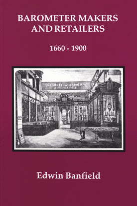 Barometer Makers and Retailers 1660-1900 - Edwin Banfield